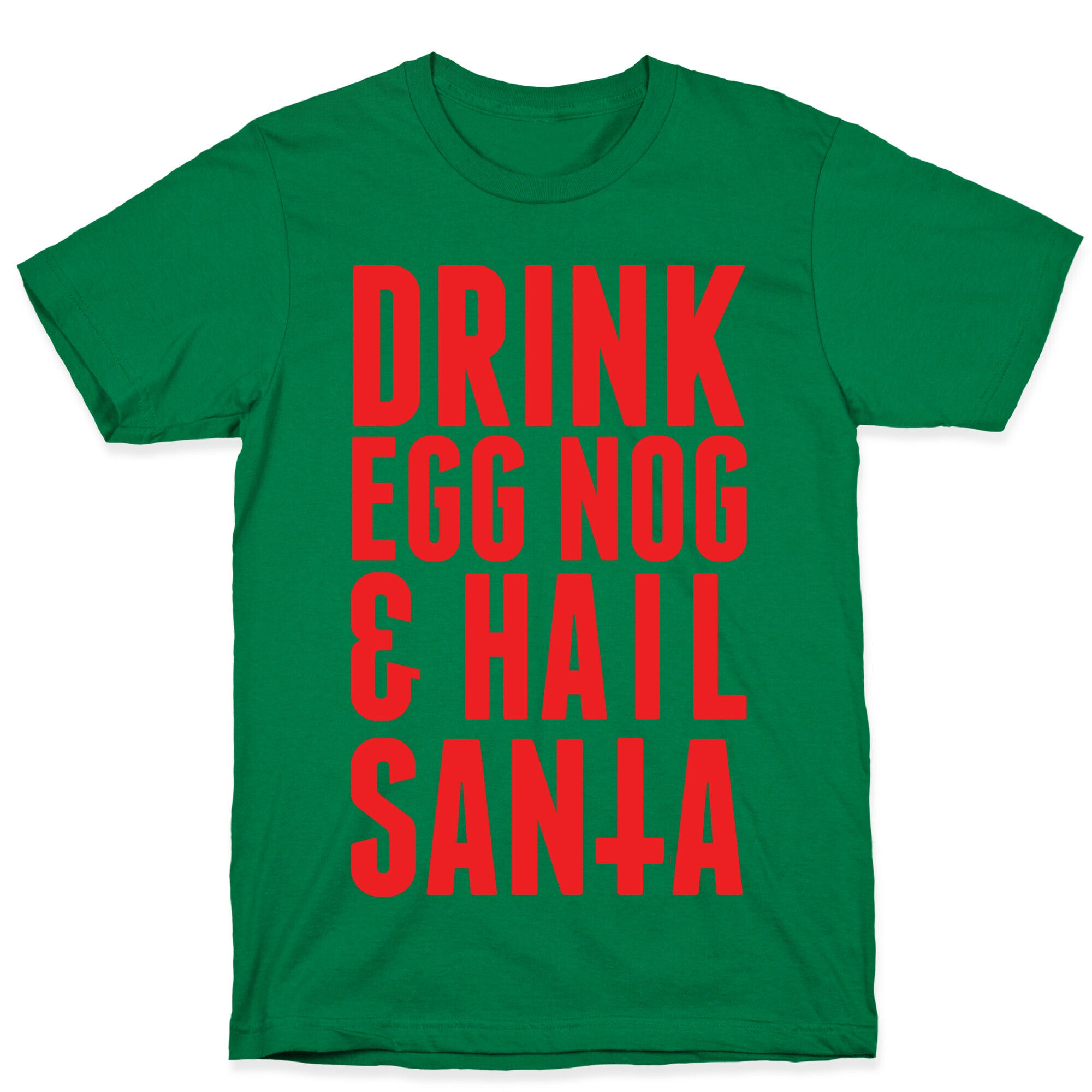 Drink Egg Nog and Hail Santa T-Shirt